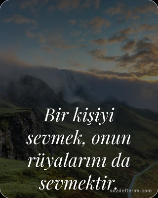 Bir kişiyi sevmek, onun rüyalarını da sevmektir.