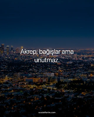 Akrep; bağışlar ama unutmaz.