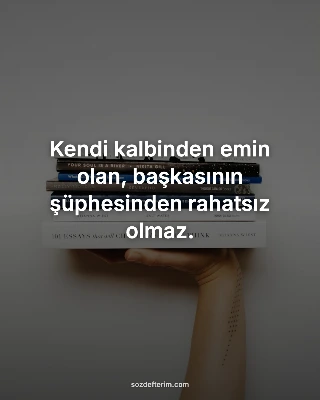 Kendi kalbinden emin olan, başkasının şüphesinden rahatsız olmaz.