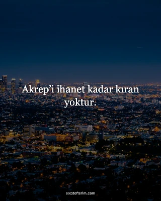 Akrep’i ihanet kadar kıran yoktur.