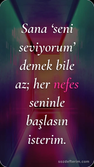 Sana ‘seni seviyorum’ demek bile az; her nefes seninle başlasın isterim.