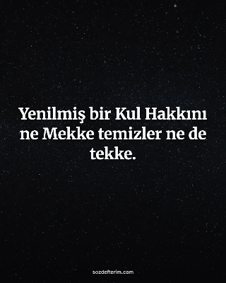 Yenilmiş bir Kul Hakkını ne Mekke temizler ne de tekke.