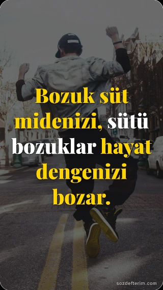 Bozuk süt midenizi, sütü bozuklar hayat dengenizi bozar.