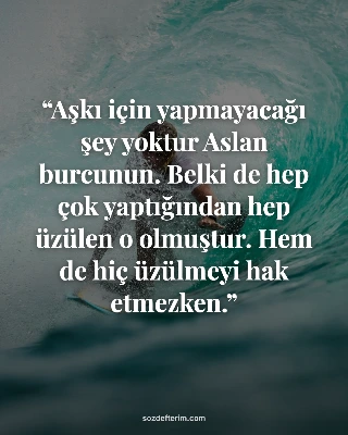 Aşkı için yapmayacağı şey yoktur Aslan burcunun. Belki de hep çok yaptığından he