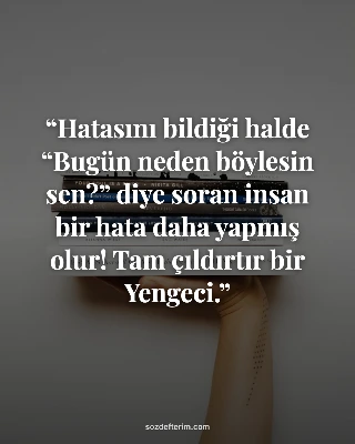 Hatasını bildiği halde “Bugün neden böylesin sen?” diye soran insan bir hata dah