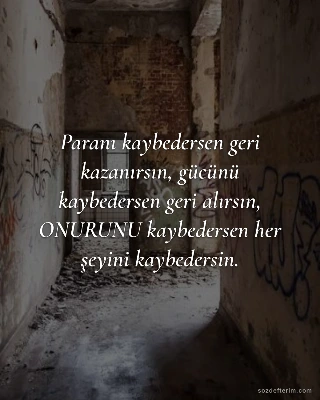 Paranı kaybedersen geri kazanırsın, gücünü kaybedersen geri alırsın, ONURUNU kay