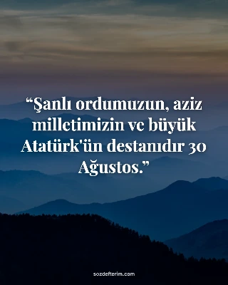 Şanlı ordumuzun, aziz milletimizin ve büyük Atatürk'ün destanıdır 30 Ağustos.