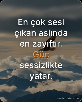 En çok sesi çıkan aslında en zayıftır. Güç sessizlikte yatar.
