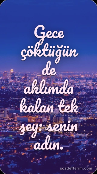 Gece çöktüğünde aklımda kalan tek şey: senin adın.