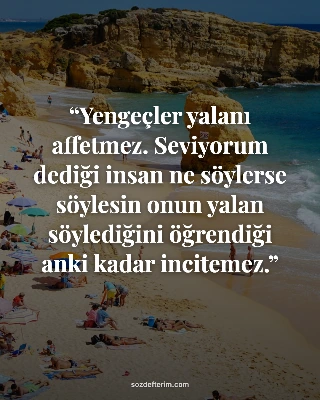 Yengeçler yalanı affetmez. Seviyorum dediği insan ne söylerse söylesin onun yala