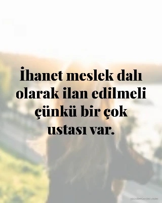 İhanet meslek dalı olarak ilan edilmeli çünkü bir çok ustası var.