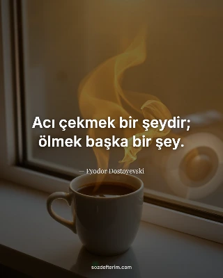 Acı çekmek bir şeydir; ölmek başka bir şey.