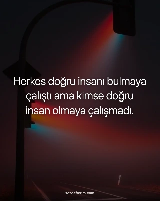 Herkes doğru insanı bulmaya çalıştı ama kimse doğru insan olmaya çalışmadı.