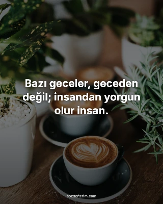 Bazı geceler, geceden değil; insandan yorgun olur insan.