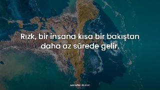Rızk, bir insana kısa bir bakıştan daha az sürede gelir. — Hz. Ali