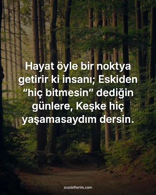 Hayat öyle bir noktya getirir ki insanı; Eskiden “hiç bitmesin” dediğin günlere,