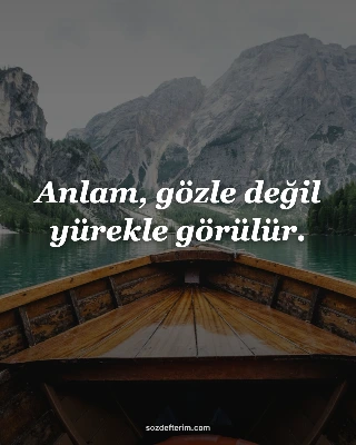 Anlam, gözle değil yürekle görülür.