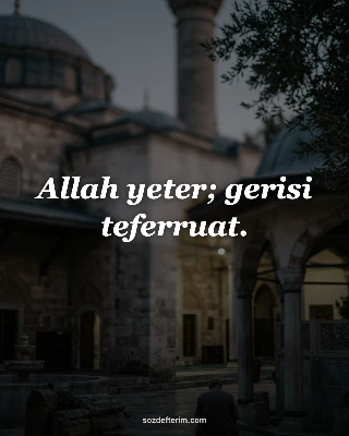 Allah yeter; gerisi teferruat.