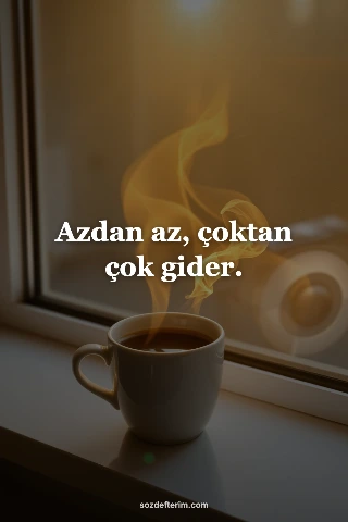 Azdan az, çoktan çok gider.