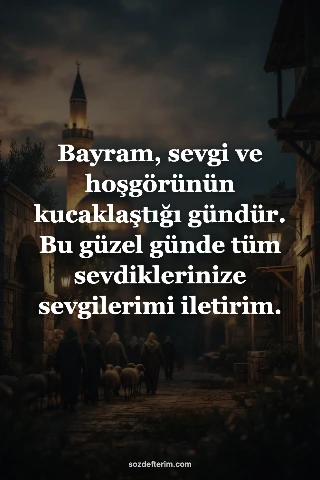 Bayram, sevgi ve hoşgörünün kucaklaştığı gündür. Bu güzel günde tüm sevdiklerini