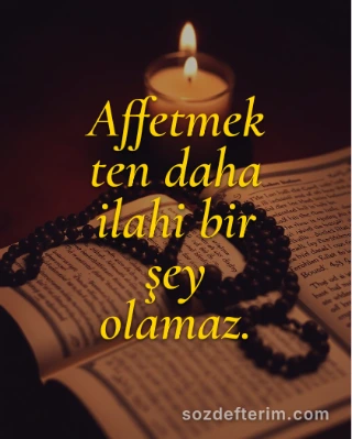 Affetmekten daha ilahi bir şey olamaz.