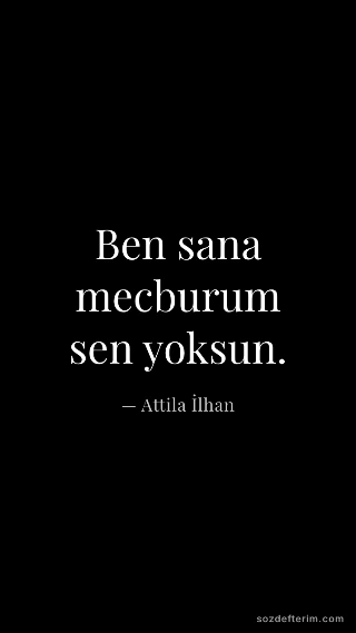 Ben sana mecburum sen yoksun.