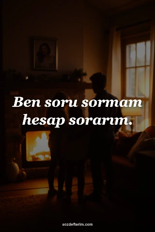 Ben soru sormam hesap sorarım.