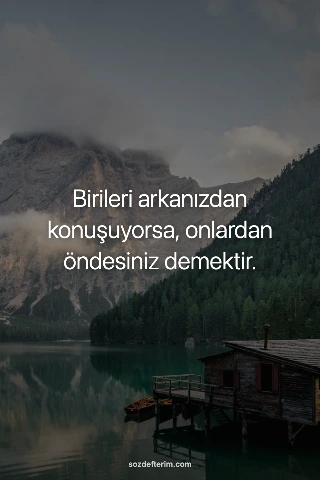Birileri arkanızdan konuşuyorsa, onlardan öndesiniz demektir.
