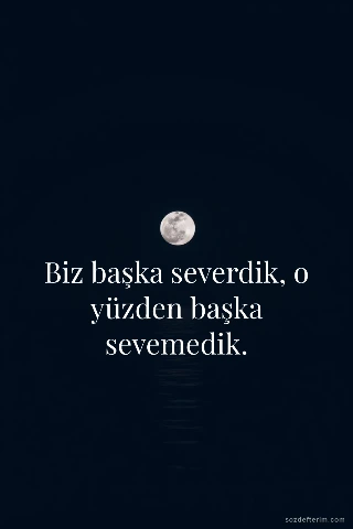 Biz başka severdik, o yüzden başka sevemedik. — Nazım Hikmet RAN