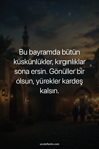 Bu bayramda bütün küskünlükler, kırgınlıklar sona ersin. Gönüller bir olsun, yür