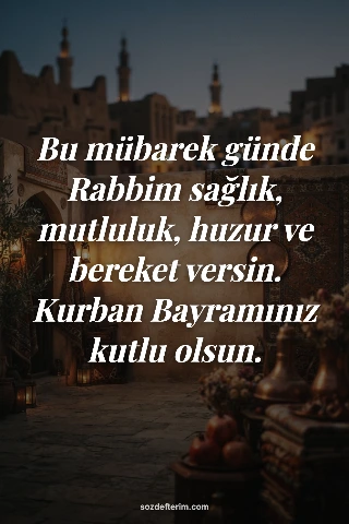 Bu mübarek günde Rabbim sağlık, mutluluk, huzur ve bereket versin. Kurban Bayram