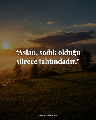 Aslan, sadık olduğu sürece tahtındadır.