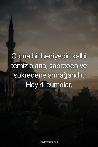 Cuma bir hediyedir; kalbi temiz olana, sabreden ve şükredene armağandır. Hayırlı