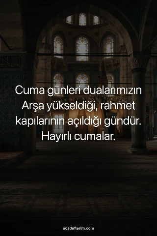 Cuma günleri dualarımızın Arşa yükseldiği, rahmet kapılarının açıldığı gündür. H