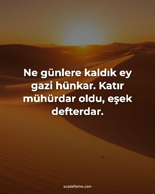 Ne günlere kaldık ey gazi hünkar. Katır mühürdar oldu, eşek defterdar.