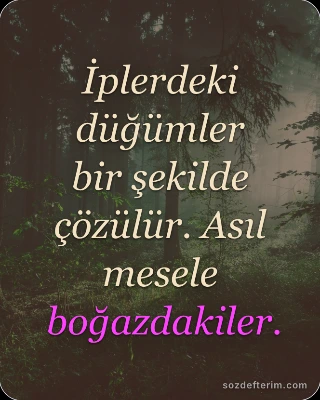 İplerdeki düğümler bir şekilde çözülür. Asıl mesele boğazdakiler.