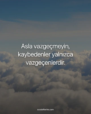 Asla vazgeçmeyin, kaybedenler yalnızca vazgeçenlerdir.
