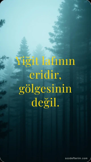 Yiğit lafının eridir, gölgesinin değil.