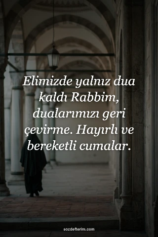 Elimizde yalnız dua kaldı Rabbim, dualarımızı geri çevirme. Hayırlı ve bereketli