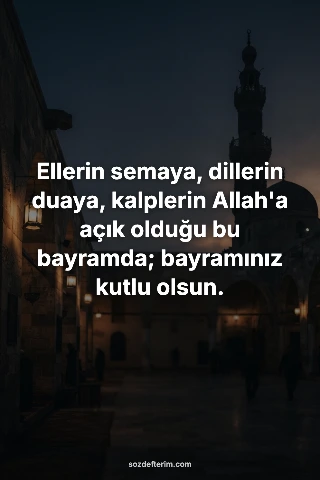 Ellerin semaya, dillerin duaya, kalplerin Allah'a açık olduğu bu bayramda; bayra