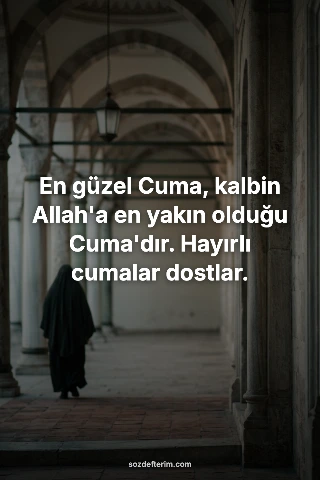 En güzel Cuma, kalbin Allah'a en yakın olduğu Cuma'dır. Hayırlı cumalar dostlar.