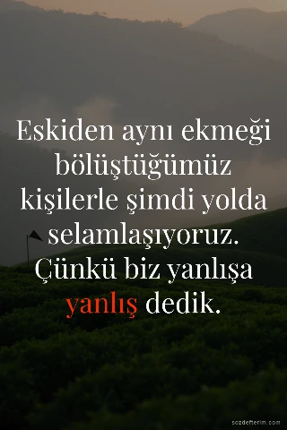 Eskiden aynı ekmeği bölüştüğümüz kişilerle şimdi yolda selamlaşıyoruz. Çünkü biz