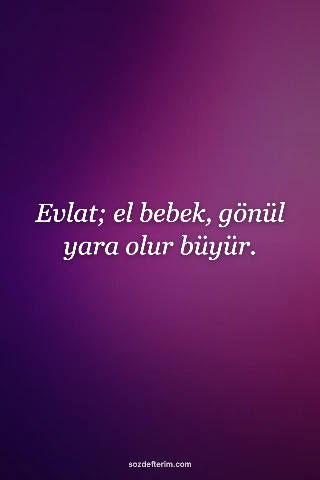 Evlat; el bebek, gönül yara olur büyür.
