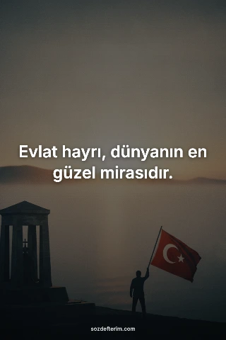 Evlat hayrı, dünyanın en güzel mirasıdır.