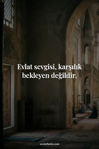 Evlat sevgisi, karşılık bekleyen değildir.