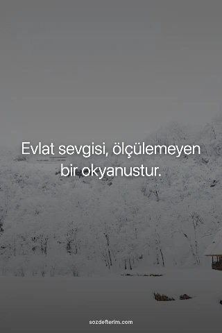 Evlat sevgisi, ölçülemeyen bir okyanustur.