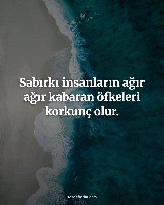 Sabırkı insanların ağır ağır kabaran öfkeleri korkunç olur.