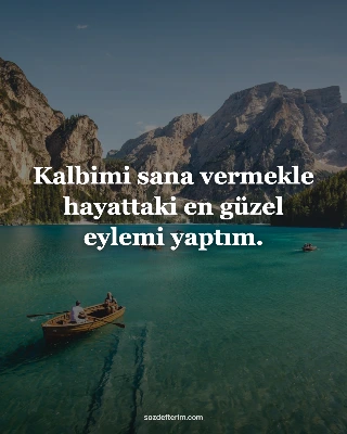Kalbimi sana vermekle hayattaki en güzel eylemi yaptım.