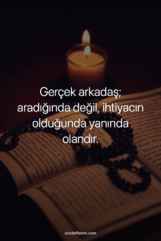 Gerçek arkadaş; aradığında değil, ihtiyacın olduğunda yanında olandır.