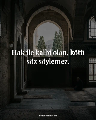 Hak ile kalbi olan, kötü söz söylemez.